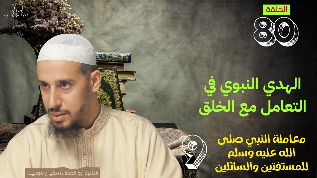 الهدي النبوي في التعامل مع الخلق / 80: معاملة النبي صلى الله عليه وسلم للسائلين والمسفتين / 9