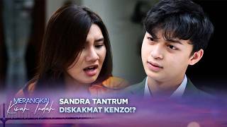 Tantrum! Kenzo Bikin Sandra Tak Bisa Berkata-Kata! | Merangkai Kisah Indah - Episode 332