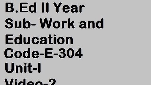B.Ed II, Sub-Work & Education, Code-E-304, Unit-I, Video-2