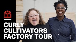 Curly Cultivators Factory Tour