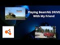 Playing beamng drive with my friend