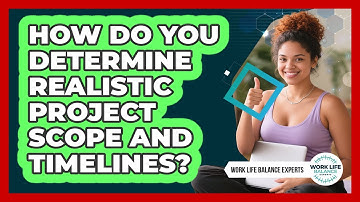 How Do You Determine Realistic Project Scope And Timelines?