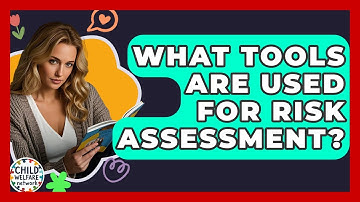 What Tools Are Used For Risk Assessment? - Child Welfare Network