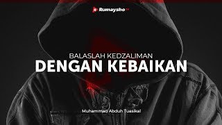 Nasihat Rumayshocom: Balaslah Kedzaliman dengan Kebaikan