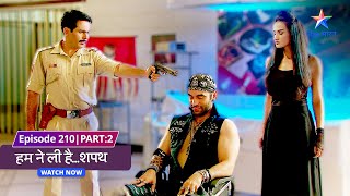 EP-210 Part 2 |  Humne Li Hai...Shapath | Okaal ke kabze mein Kashish  #starbharat