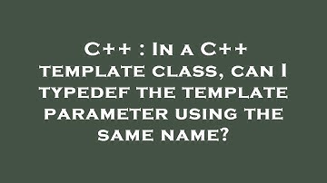 C++ : In a C++ template class, can I typedef the template parameter using the same name?
