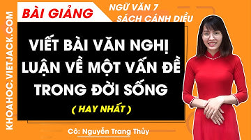 Viết bài văn nghị luận về một vấn đề trong đời sống Ngữ văn lớp 7 Cánh diều (HAY NHẤT)