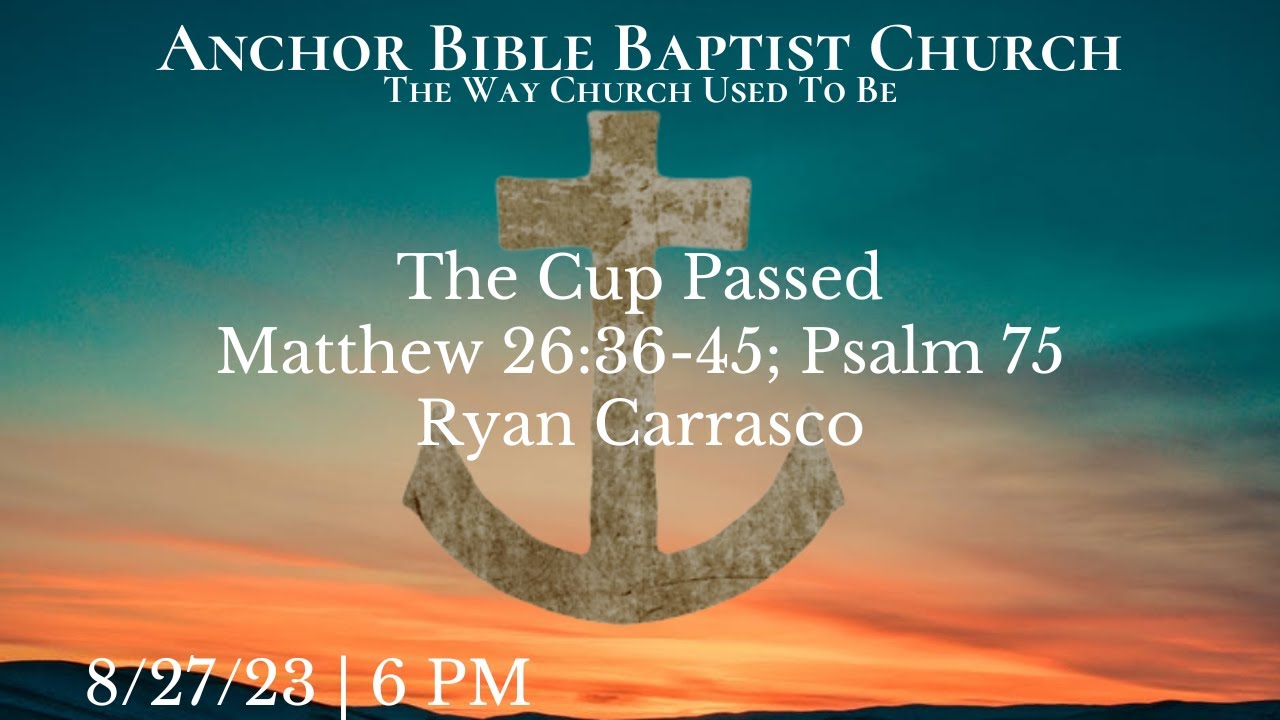 The Cup Passed | Matthew 26:36-45; Psalm 75 | Ryan Carrasco