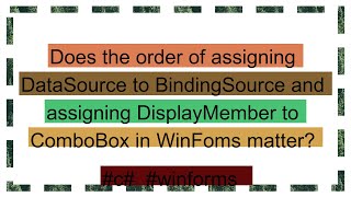 Does the order of assigning DataSource to BindingSource and assigning DisplayMember to ComboBox in