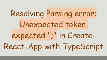 Resolving Parsing error: Unexpected token, expected ";" in Create-React-App with TypeScript