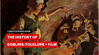 Lunatics Radio Hour - Episode 123 - The History of Goblins: Folklore, Film, and Cultural Impact