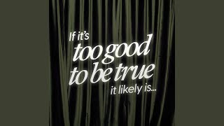 Too Good To Be True (it likely is)