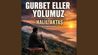 GURBET ELLER YOLUMUZ - Halil Aktaş