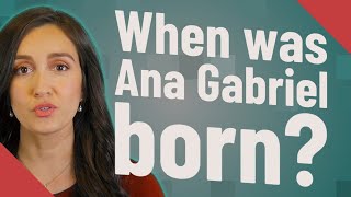 When was Ana Gabriel born?