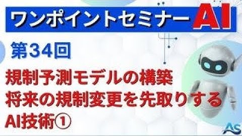 【ワンポイントセミナーAI】＜第34回＞　AI第34回 規制予測モデルの構築：将来の規制変更を先取りするAI技術①