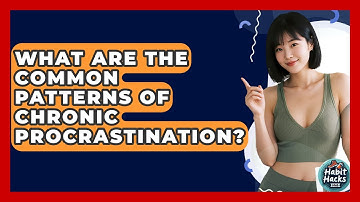 What Are The Common Patterns Of Chronic Procrastination? - Habit Hacks Hub