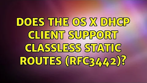 Does the OS X DHCP client support classless static routes (RFC3442)? (3 Solutions!!)