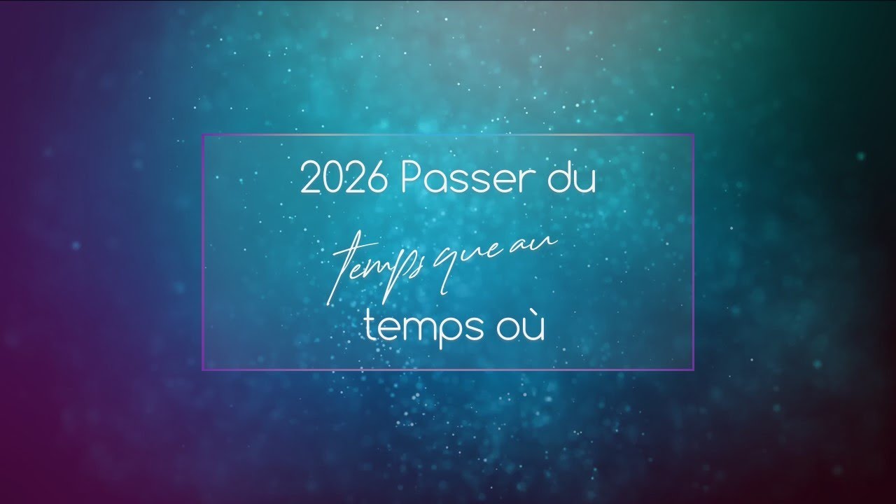 2026 Passer du temps que au temps où