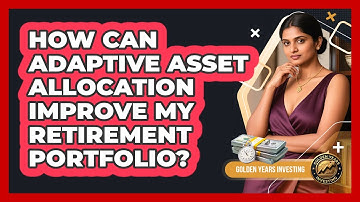 How Can Adaptive Asset Allocation Improve My Retirement Portfolio? - Golden Years Investing
