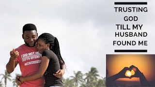 TRUSTING GOD FOR A HUSBAND || MY STORY