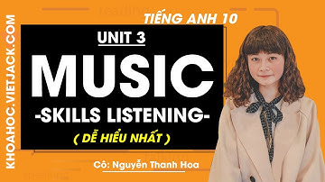 Tiếng Anh 10 - Unit 3 Music - Skills Listening - Cô Nguyễn Thanh Hoa (DỄ HIỂU NHẤT)