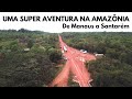 Viagem que é uma aventura, de Manaus a Santarém, de carro – VIAGEM COMPLETA
