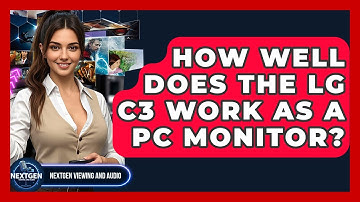 How Well Does The LG C3 Work As A PC Monitor? - NextGen Viewing and Audio