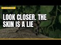 Look closer. The skin is a lie.