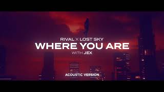 Lost Sky x Rival - Where You Are (with Jex) [Acoustic Version]