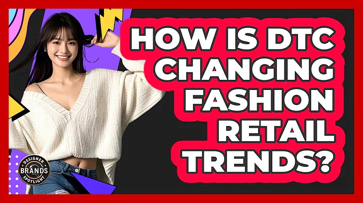 How Is DTC Changing Fashion Retail Trends? - Designer Brands Spotlight