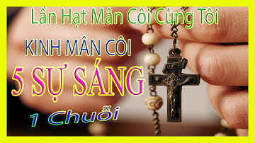 KINH MÂN CÔI 5 SỰ SÁNG || Lần Hạt Mân Côi Cùng Tôi