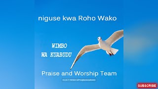 Niguse Kwa Roho Wako-Wimbo Wa Kuabudu