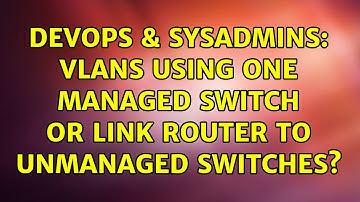 DevOps & SysAdmins: VLANs using one managed switch or link router to unmanaged switches?