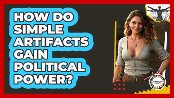 How Do Simple Artifacts Gain Political Power? - Anthropology Insights