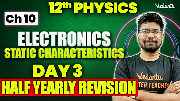 12th Physics | CH 10 - Electronics - Static Characteristics | Day 3 Half Yearly Revision