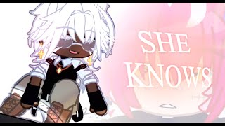 she knows | gacha
