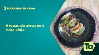 Arepas de arroz y ropa vieja | Mañanas en Casa | Teleantioquia