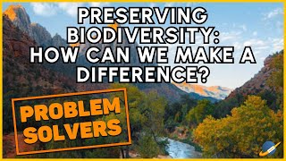 Preserving Biodiversity: How Can We Make a Difference?