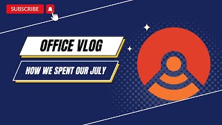 OFFICE VLOG: HOW WE SPENT OUR JULY