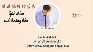 [Vietsub] Gió chiều cuối hoàng hôn《Lâm Mộc》落日晚风的尽头-林木