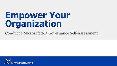Empower Your Organization with a Microsoft 365 Governance Self-Assessment