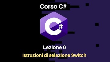 Lezione 06 - Istruzioni di selezione Switch - Corso C# Principianti Italiano