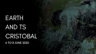 Earth and Tropical Storm Cristobal - 6 to 8 June 2020
