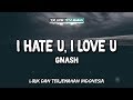 I Hate U, I Love U - Gnash  ( Lirik Terjemahan )