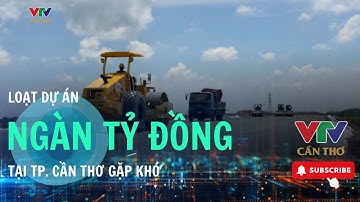 Hàng loạt dự án ngàn tỷ đồng tại TP. Cần Thơ có nguy cơ chậm tiến độ vì thiếu vật liệu | VTV CẦN THƠ