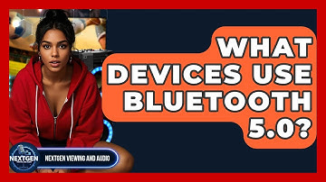 What Devices Use Bluetooth 5.0? - NextGen Viewing and Audio