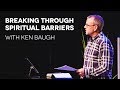 Breaking Through Spiritual Barriers with Ken Baugh