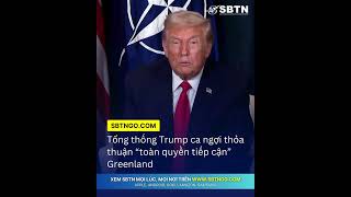 Tổng thống Trump ca ngợi thỏa thuận “toàn quyền tiếp cận” Greenland