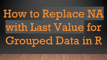 How to Replace NA with Last Value for Grouped Data in R