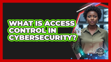 What Is Access Control In Cybersecurity?